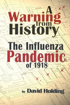 A Warning from History: The Influenza Pandemic of 1918-1919 by Holding, David