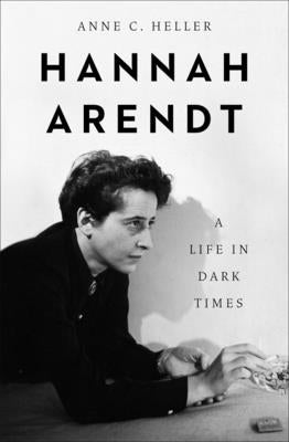 Hannah Arendt: A Life in Dark Times by Heller, Anne C.