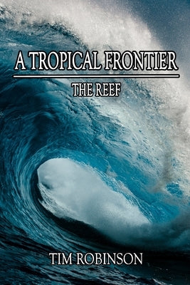 A Tropical Frontier: The Reef by Robinson, Tim
