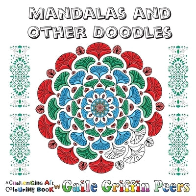 Mandalas and Other Doodles: A Challenging Art Colouring Book by Griffin Peers, Gaile