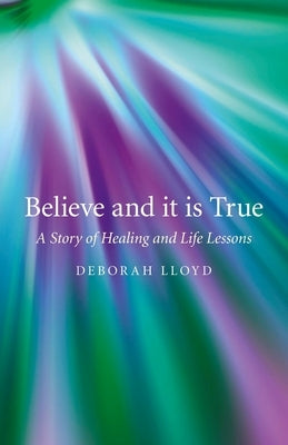 Believe and it is True by Lloyd, Deborah