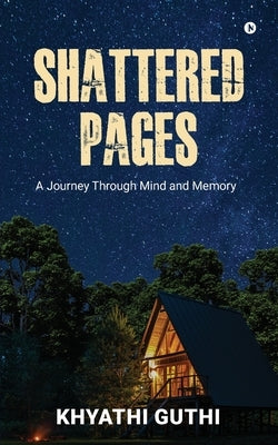 Shattered pages: A Journey Through Mind and Memory by Khyathi Guthi