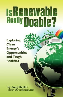 Is Renewable Really Doable?: Exploring Clean Energy's Opportunities and Tough Realities by Shields, Craig
