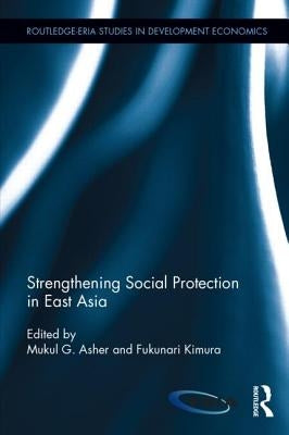 Strengthening Social Protection in East Asia by Asher, Mukul G.
