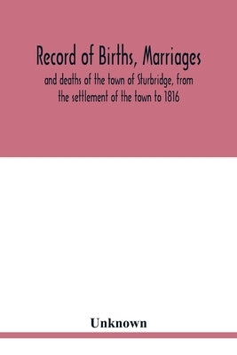 Record of births, marriages, and deaths of the town of Sturbridge, from the settlement of the town to 1816 by Unknown