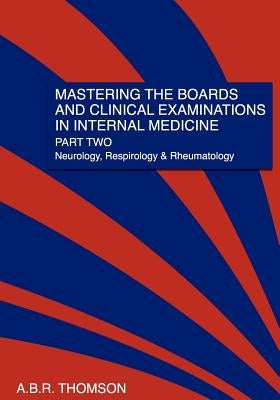 Mastering The Boards and Clinical Examinations In Internal Medicine, part II: Neurology, Respirology and Rheumatology by Thomson, A. B. R.