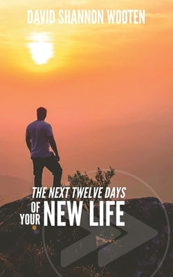 The Next Twelve Days of Your New Life by Wooten, David Shannon