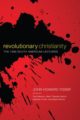 Revolutionary Christianity by Yoder, John Howard