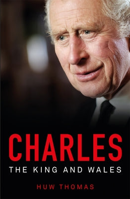 Charles: The King and Wales by Thomas, Huw