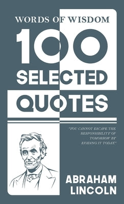 Words Of Wisdom: 100 Selected Quotes by Abraham Lincoln with Beautiful Illustrations by Lincoln, Abraham