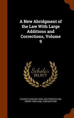 A New Abridgment of the Law With Large Additions and Corrections, Volume 9 by Dodd, Charles Edward