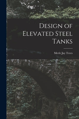 Design of Elevated Steel Tanks by Trees, Merle Jay 1883-1954