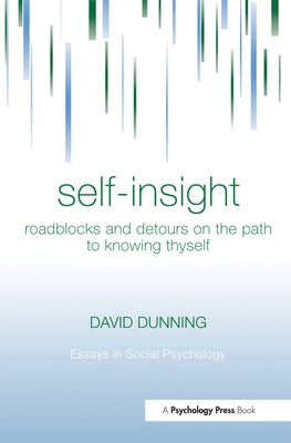 Self-Insight: Roadblocks and Detours on the Path to Knowing Thyself by Dunning, David