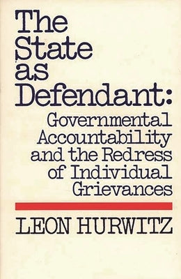 The State as Defendant: Governmental Accountability and the Redress of Individual Grievances by Hurwitz, Leon