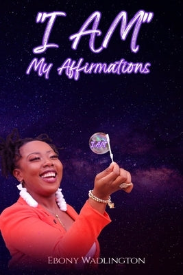 I AM My Affirmations by Wadlington, Ebony