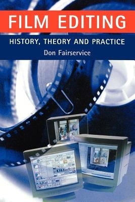Film Editing - History, Theory and Practice: Looking at the Invisible by Fairservice, Don