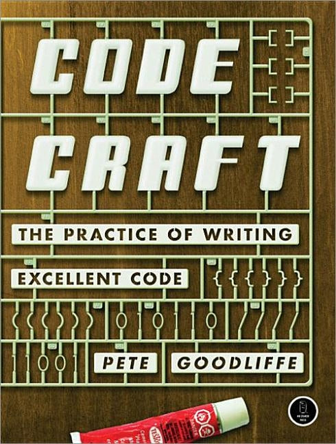 Code Craft: The Practice of Writing Excellent Code by Goodliffe, Pete