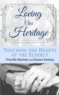 Loving Our Heritage: Touching the Hearts of the Elderly by Ramsey, Deanne