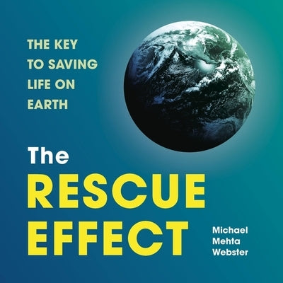 The Rescue Effect: The Key to Saving Life on Earth by Webster, Michael Mehta