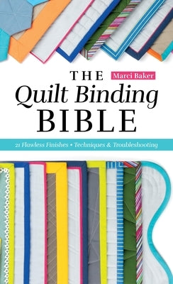 The Quilt Binding Bible: 21 Flawless Finishes; Techniques & Troubleshooting by Baker, Marci