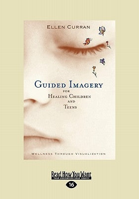 Guided Imagery for Healing Children and Teens: Wellness Through Visualization (Easyread Large Edition) by Curran, Ellen