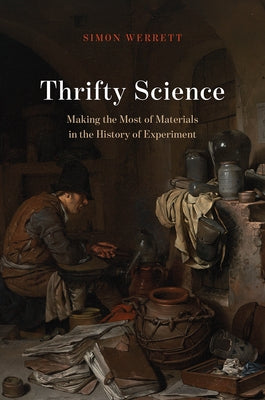Thrifty Science: Making the Most of Materials in the History of Experiment by Werrett, Simon