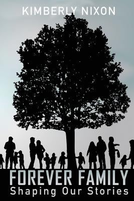 Forever Family: Shaping Our Stories by Nixon, Kimberly