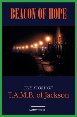 Beacon of Hope: The Story of T.A.M.B. of Jackson by Yosich, Tammy