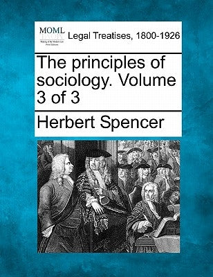 The principles of sociology. Volume 3 of 3 by Spencer, Herbert