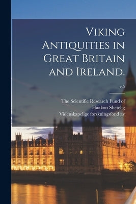 Viking Antiquities in Great Britain and Ireland.; v.5 by The Scientific Research Fund of 1919