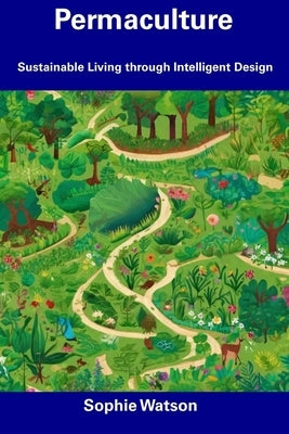 Permaculture: Sustainable Living through Intelligent Design by Watson, Sophie