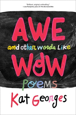 Awe and Other Words Like Wow: Poems by Georges, Kat