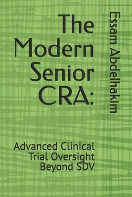 The Modern Senior CRA: Advanced Clinical Trial Oversight Beyond SDV by Abdelhakim, Essam