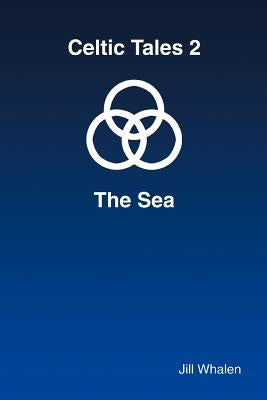 Celtic Tales 2 The Sea by Whalen, Jill