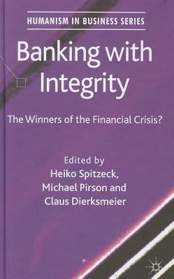 Banking with Integrity: The Winners of the Financial Crisis? by Spitzeck, H.