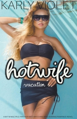 Hotwife Vacation - A M F M Multiple Partner Wife Watching Wife Sharing Romance Novel by Violet, Karly