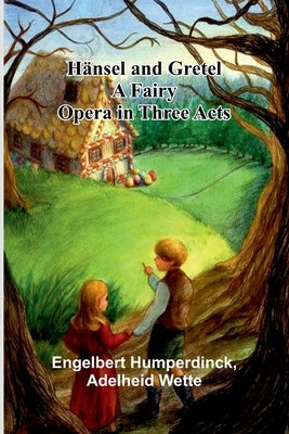 H nsel And Gretel: A Fairy Opera In Three Acts by Humperdinck, Engelbert