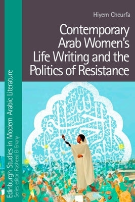 Contemporary Arab Women's Life Writing and the Politics of Resistance by Cheurfa, Hiyem