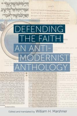 Defending the Faith: An Anti-Modernist Anthology by Marshner, William H.