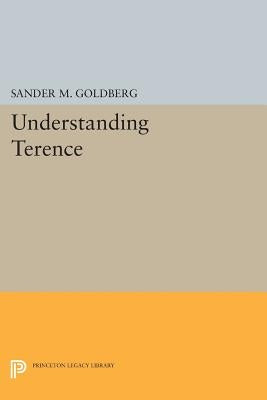 Understanding Terence by Goldberg, Sander M.