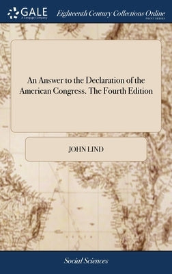 An Answer to the Declaration of the American Congress. The Fourth Edition by Lind, John