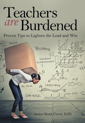 Teachers Are Burdened: Proven Tips to Lighten the Load and Win by Cover Edd, Janice Scott