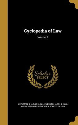 Cyclopedia of Law; Volume 7 by Chadman, Charles E. (Charles Erehart) B.