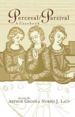 Perceval/Parzival: A Casebook by Groos, Arthur