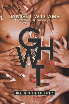 Gwht: Move with Finesse by Williams, Jamiel L.