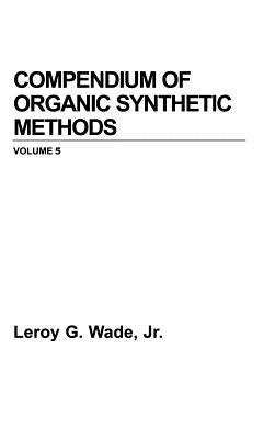 Compendium of Organic Synthetic Methods, Volume 5 by Wade, Leroy G.