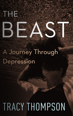 The Beast: A Journey Through Depression by Thompson, Tracy