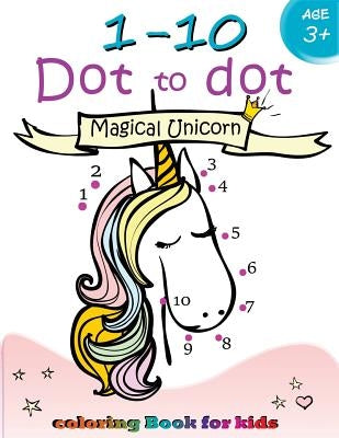 1-10 Dot to dot Magical Unicorn coloring book for kids Ages 3+: Children Activity Connect the dots, Coloring Book for Kids Ages 2-4 3-5 by Activity for Kids Workbook Designer