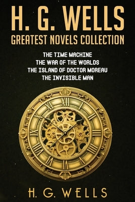 H. G. Wells Greatest Novels Collection by Wells, H. G.