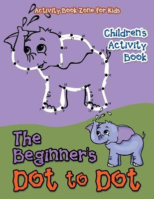 The Beginner's Dot to Dot Children's Activity Book by Activity Book Zone for Kids